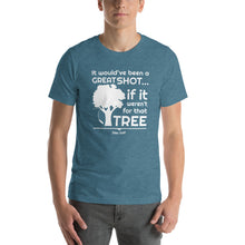 Load image into Gallery viewer, It Would've Been a Great Shot, If It Weren't For That Tree Shirt