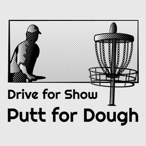 Drive for Show, Putt for Dough Disc Golf Shirt