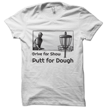 Load image into Gallery viewer, Drive for Show, Putt for Dough Disc Golf Shirt
