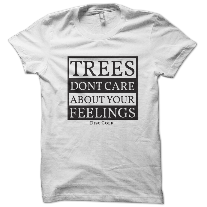 Trees dont care about your feelings funny disc golf shirt